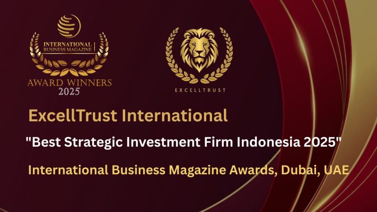 🏆 ExcellTrust International Wins “Best Strategic Investment Firm Indonesia 2025” By The International Business Magazine Awards, Dubai, UAE